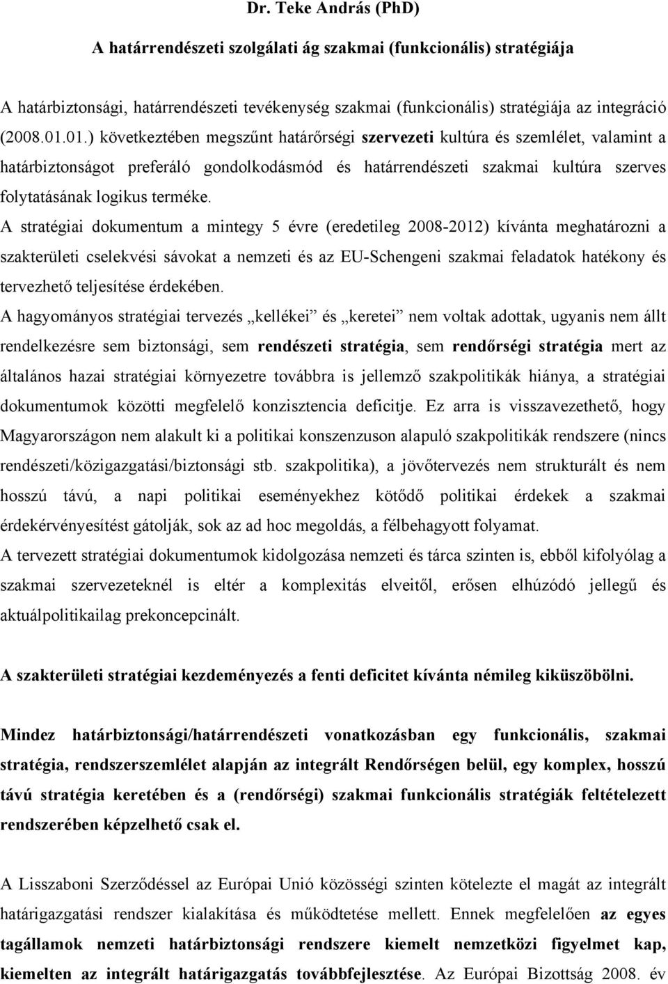 A stratégiai dokumentum a mintegy 5 évre (eredetileg 2008-2012) kívánta meghatározni a szakterületi cselekvési sávokat a nemzeti és az EU-Schengeni szakmai feladatok hatékony és tervezhető