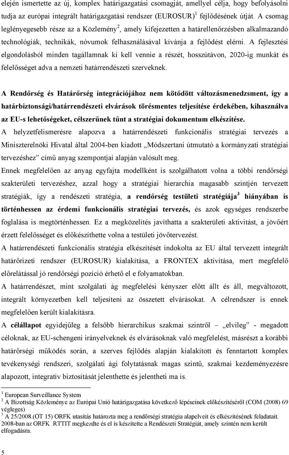 A fejlesztési elgondolásból minden tagállamnak ki kell vennie a részét, hosszútávon, 2020-ig munkát és felelősséget adva a nemzeti határrendészeti szerveknek.