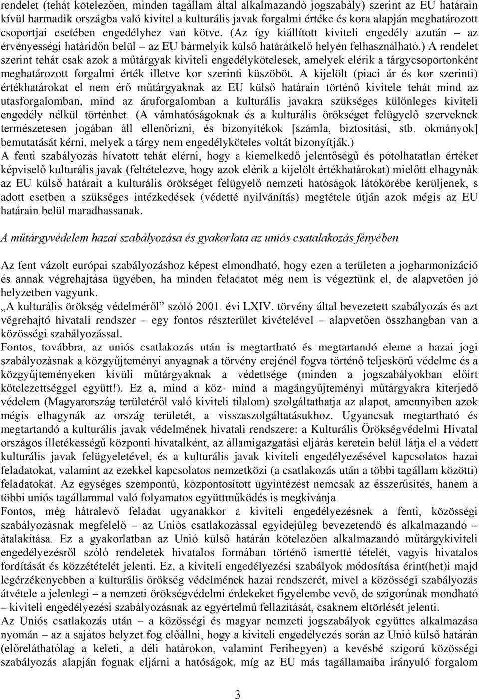 ) A rendelet szerint tehát csak azok a műtárgyak kiviteli engedélykötelesek, amelyek elérik a tárgycsoportonként meghatározott forgalmi érték illetve kor szerinti küszöböt.