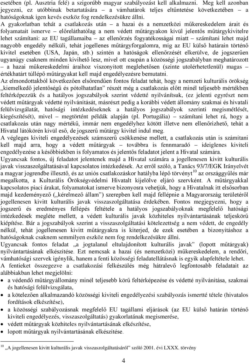 A gyakorlatban tehát a csatlakozás után a hazai és a nemzetközi műkereskedelem árait és folyamatait ismerve előreláthatólag a nem védett műtárgyakon kívül jelentős műtárgykivitelre lehet számítani: