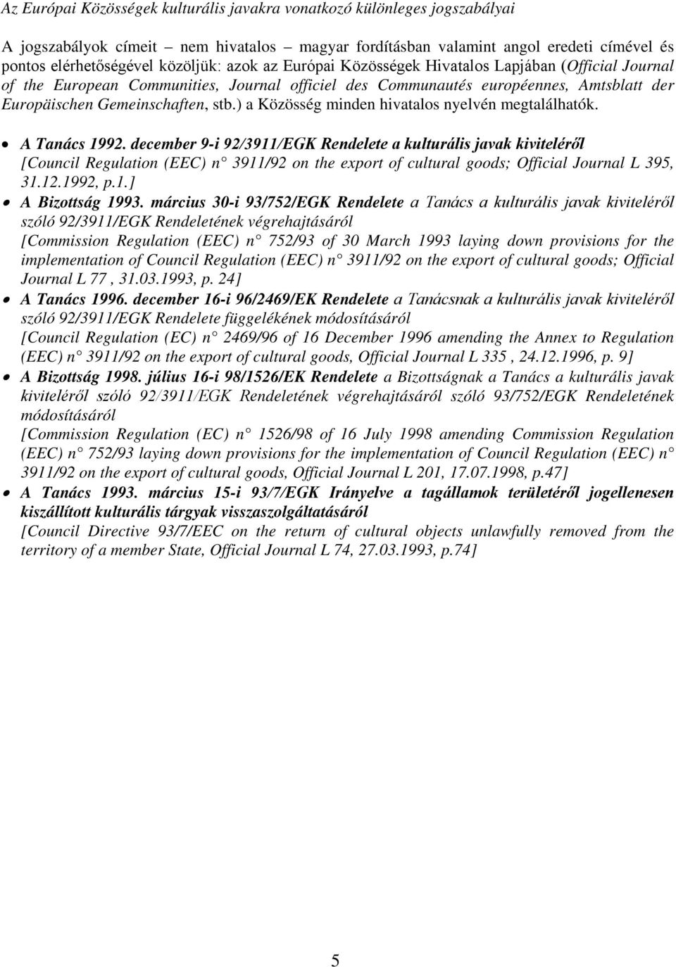 ) a Közösség minden hivatalos nyelvén megtalálhatók. A Tanács 1992.