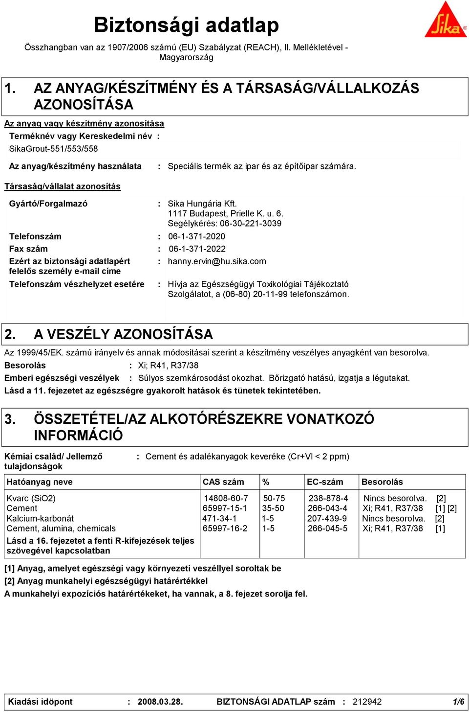 azonosítás Speciális termék az ipar és az építőipar számára. Gyártó/Forgalmazó Telefonszám vészhelyzet esetére Sika Hungária Kft. 1117 Budapest, Prielle K. u. 6.