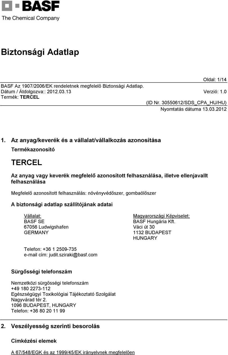 felhasználás: növényvédőszer, gombaölőszer A biztonsági adatlap szállítójának adatai Vállalat: BASF SE 67056 Ludwigshafen GERMANY Magyarországi Képviselet: BASF Hungária Kft.