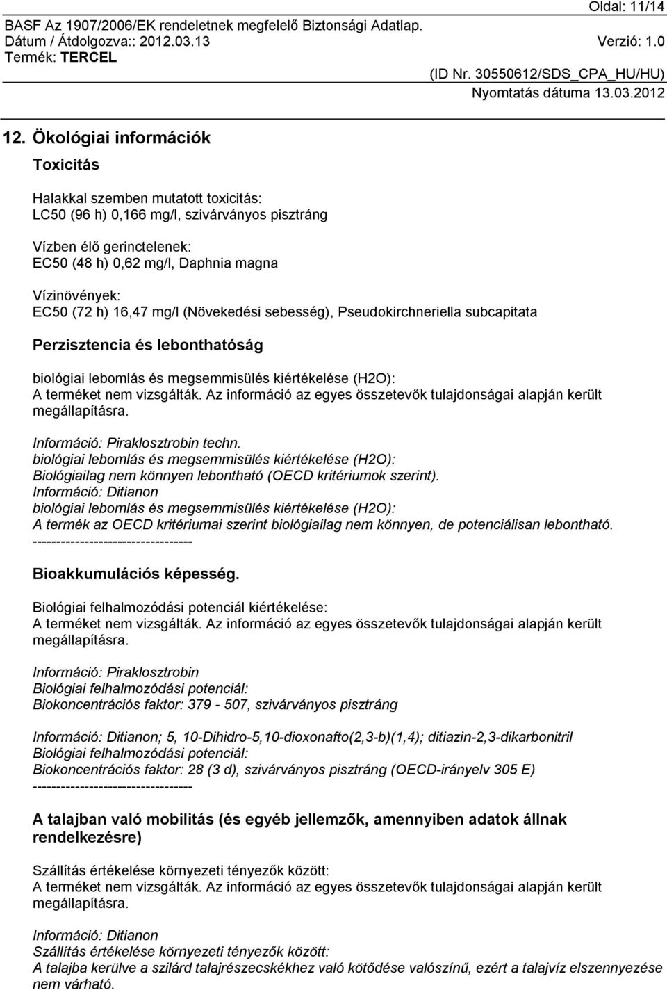 (72 h) 16,47 mg/l (Növekedési sebesség), Pseudokirchneriella subcapitata Perzisztencia és lebonthatóság biológiai lebomlás és megsemmisülés kiértékelése (H2O): megállapításra.