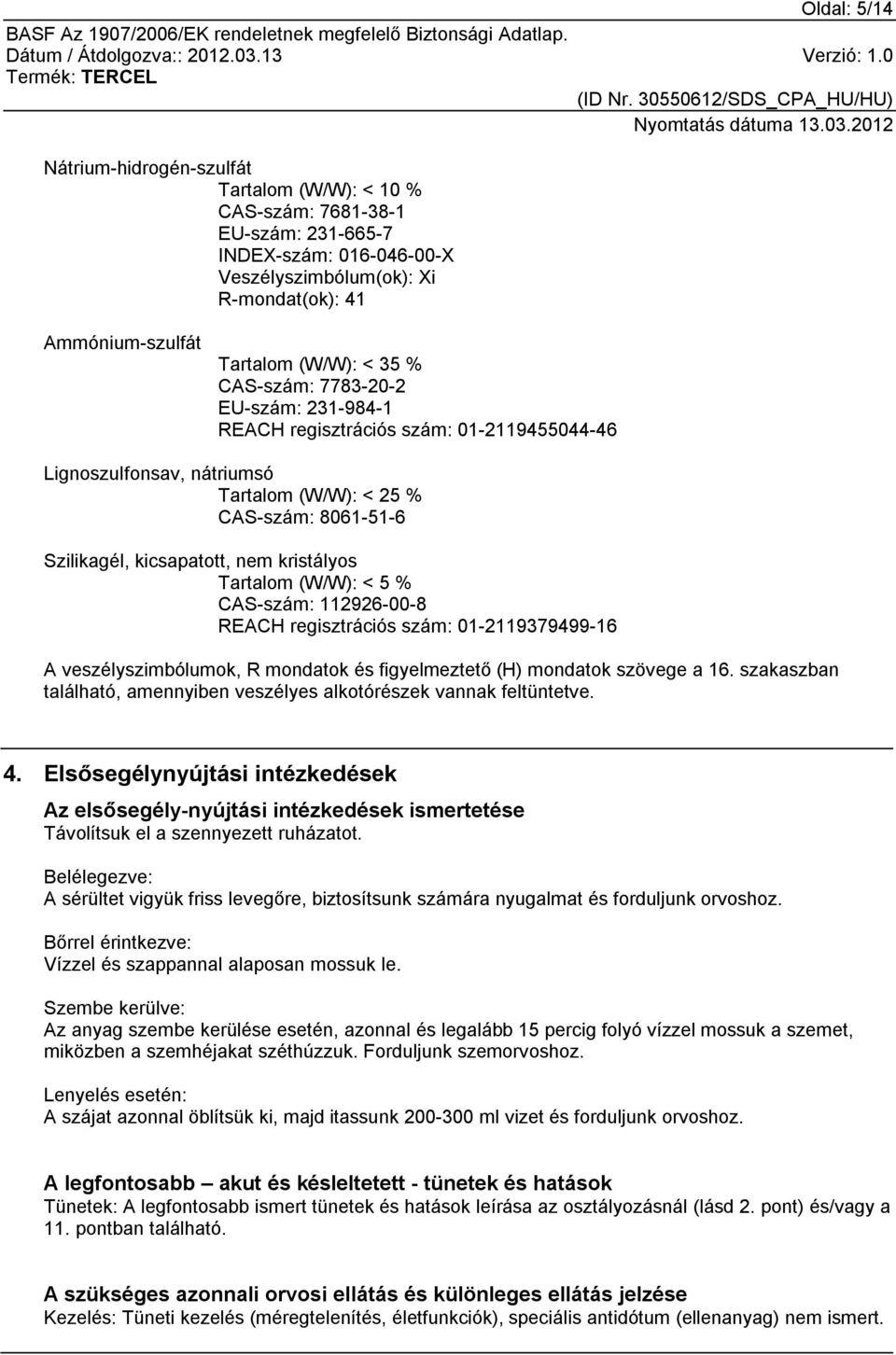 Tartalom (W/W): < 5 % CAS-szám: 112926-00-8 REACH regisztrációs szám: 01-2119379499-16 A veszélyszimbólumok, R mondatok és figyelmeztető (H) mondatok szövege a 16.