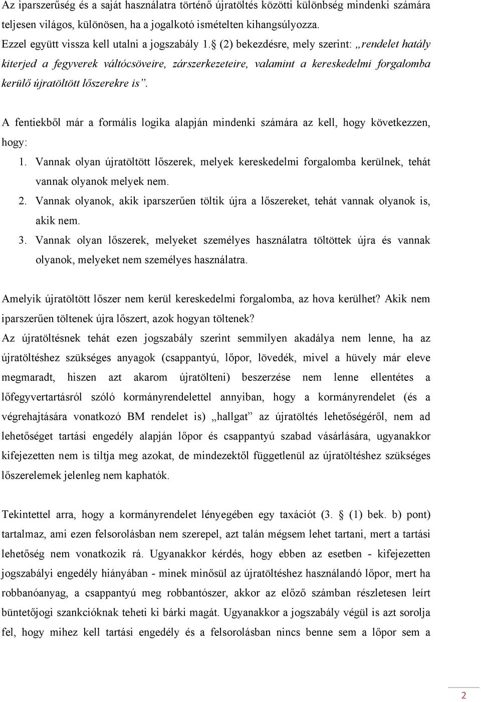 (2) bekezdésre, mely szerint: rendelet hatály kiterjed a fegyverek váltócsöveire, zárszerkezeteire, valamint a kereskedelmi forgalomba kerülő újratöltött lőszerekre is.