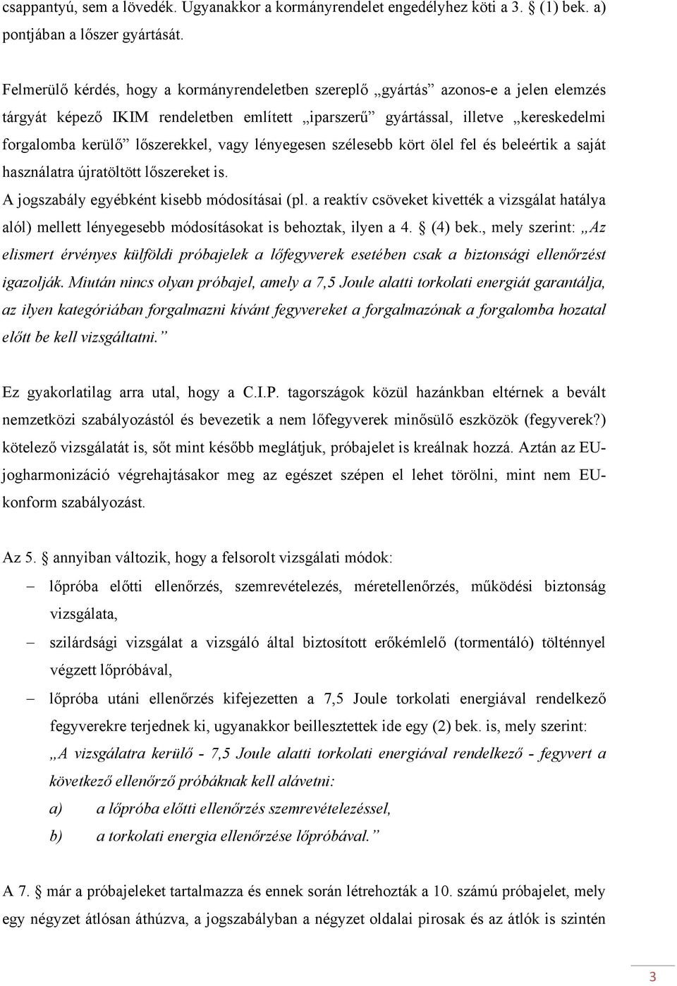 lőszerekkel, vagy lényegesen szélesebb kört ölel fel és beleértik a saját használatra újratöltött lőszereket is. A jogszabály egyébként kisebb módosításai (pl.