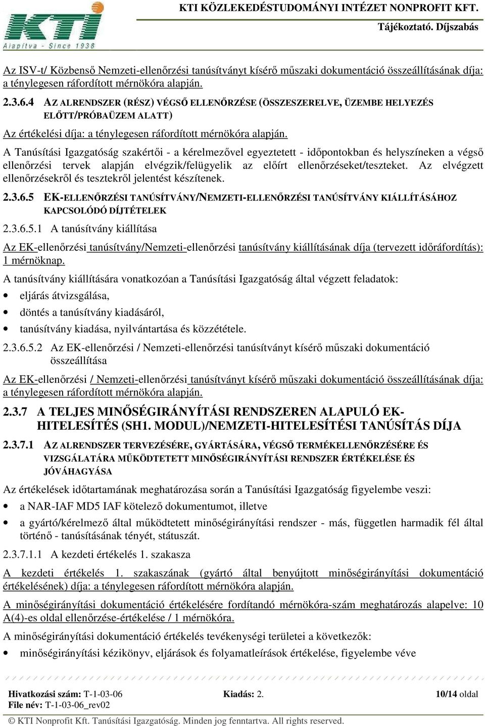 A Tanúsítási Igazgatóság szakértői - a kérelmezővel egyeztetett - időpontokban és helyszíneken a végső ellenőrzési tervek alapján elvégzik/felügyelik az előírt ellenőrzéseket/teszteket.