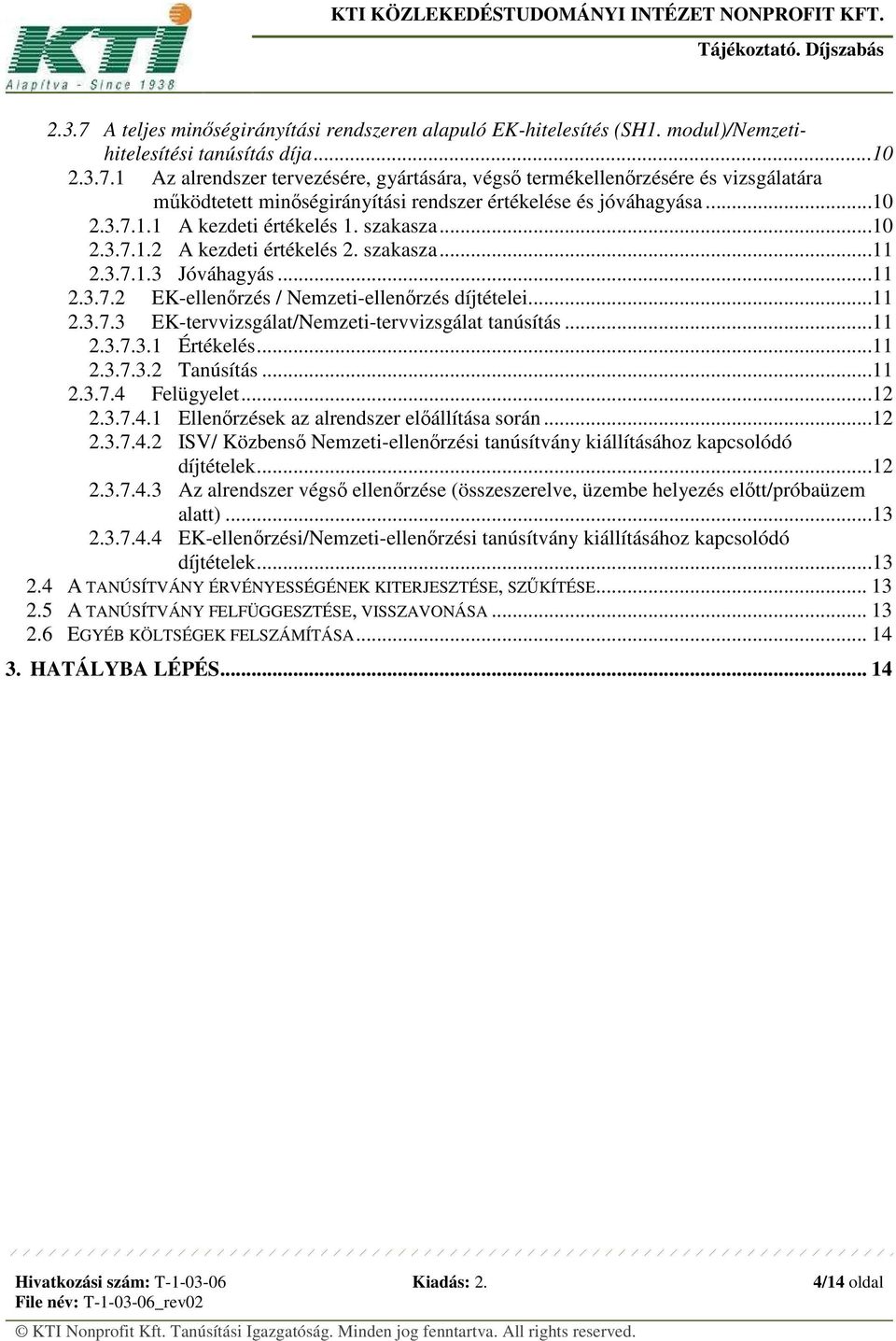 ..11 2.3.7.3.1 Értékelés...11 2.3.7.3.2 Tanúsítás...11 2.3.7.4 Felügyelet...12 2.3.7.4.1 Ellenőrzések az alrendszer előállítása során...12 2.3.7.4.2 ISV/ Közbenső Nemzeti-ellenőrzési tanúsítvány kiállításához kapcsolódó díjtételek.