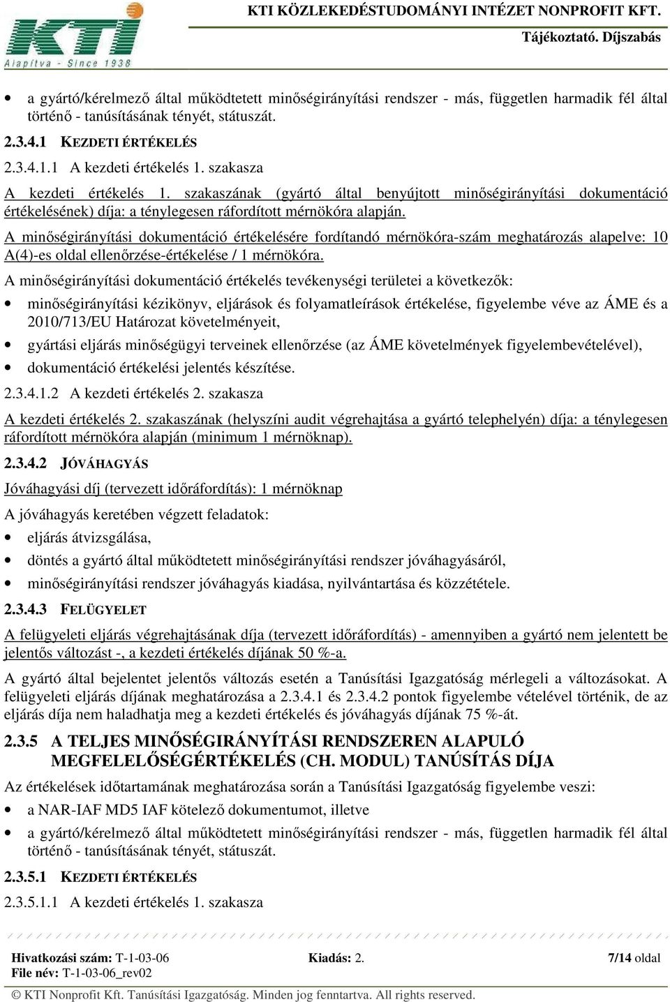 A minőségirányítási dokumentáció értékelésére fordítandó mérnökóra-szám meghatározás alapelve: 10 A(4)-es oldal ellenőrzése-értékelése / 1 mérnökóra.