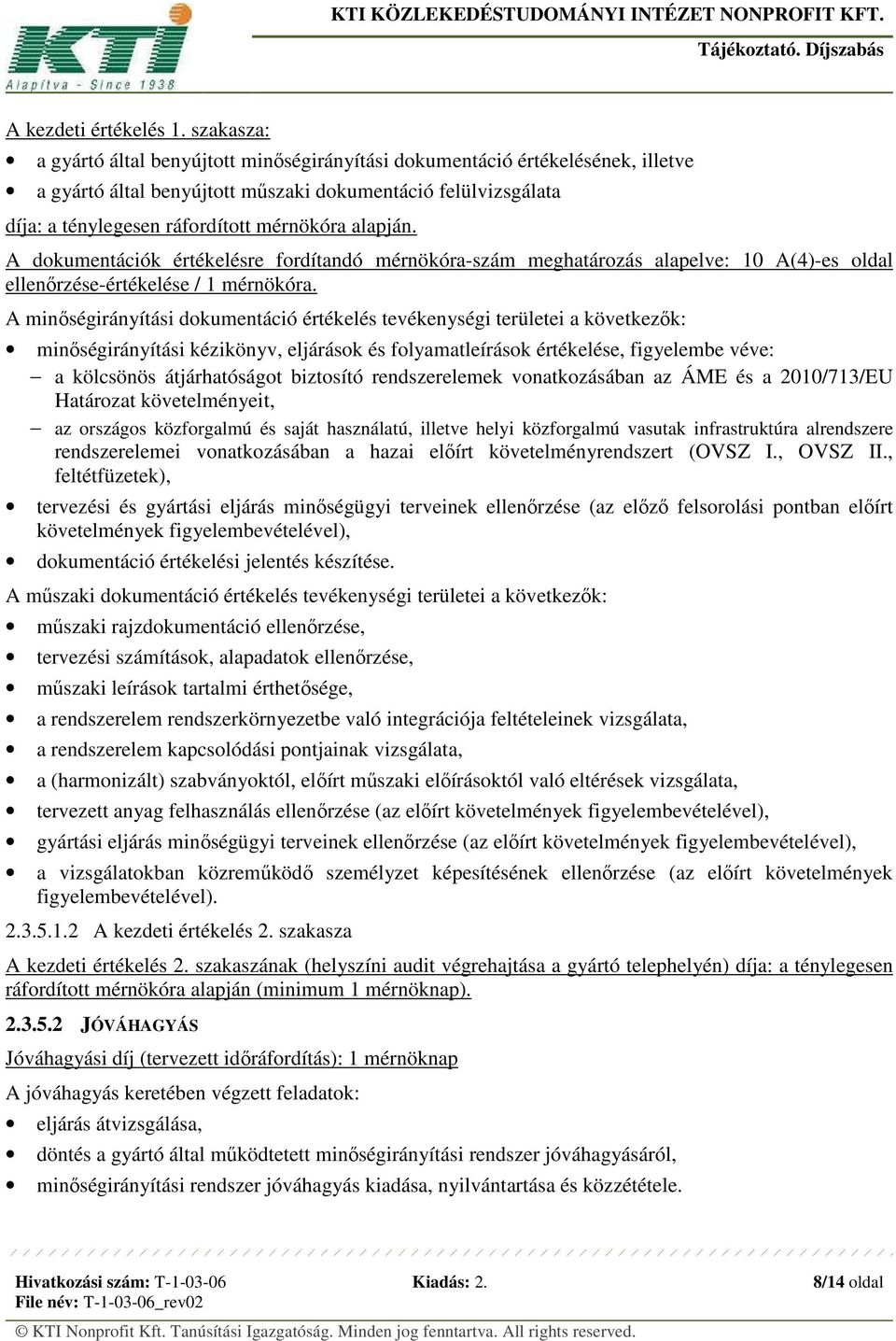 alapján. A dokumentációk értékelésre fordítandó mérnökóra-szám meghatározás alapelve: 10 A(4)-es oldal ellenőrzése-értékelése / 1 mérnökóra.