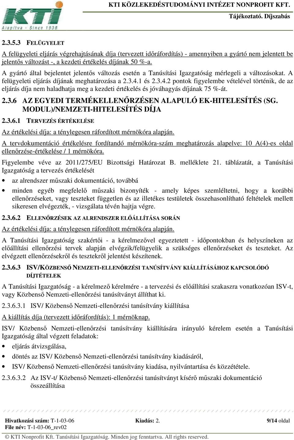 1 és 2.3.4.2 pontok figyelembe vételével történik, de az eljárás díja nem haladhatja meg a kezdeti értékelés és jóváhagyás díjának 75 %-át. 2.3.6 AZ EGYEDI TERMÉKELLENŐRZÉSEN ALAPULÓ EK-HITELESÍTÉS (SG.