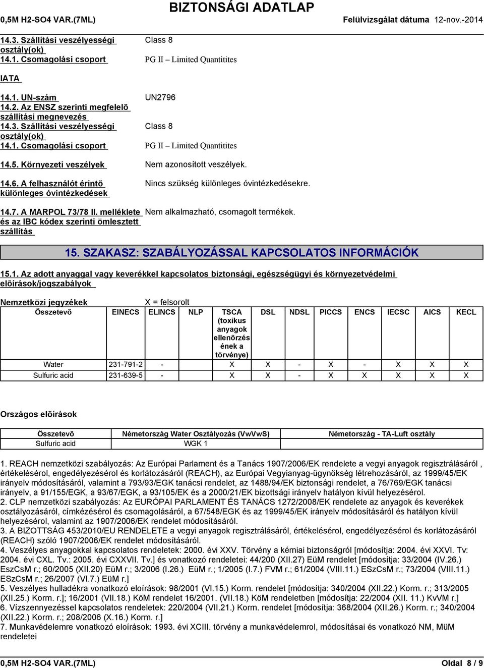 melléklete és az IBC kódex szerinti ömlesztett szállítás Nincs szükség különleges óvintézkedésekre. Nem alkalmazható, csomagolt termékek. 15