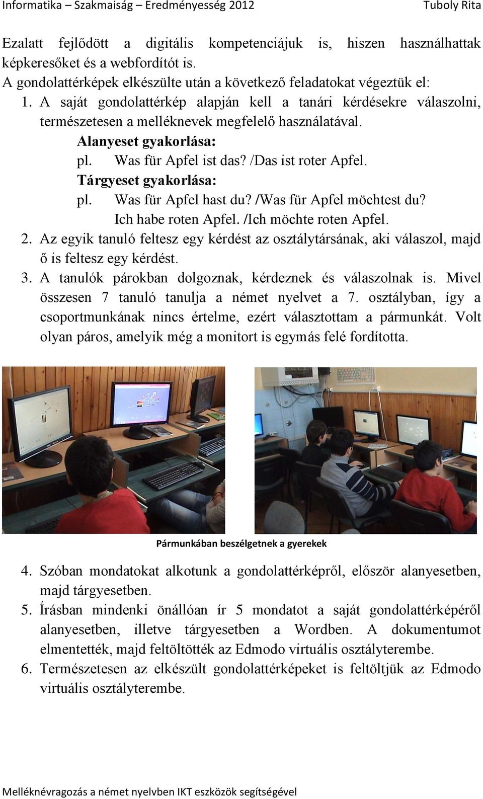 Tárgyeset gyakorlása: pl. Was für Apfel hast du? /Was für Apfel möchtest du? Ich habe roten Apfel. /Ich möchte roten Apfel. 2.