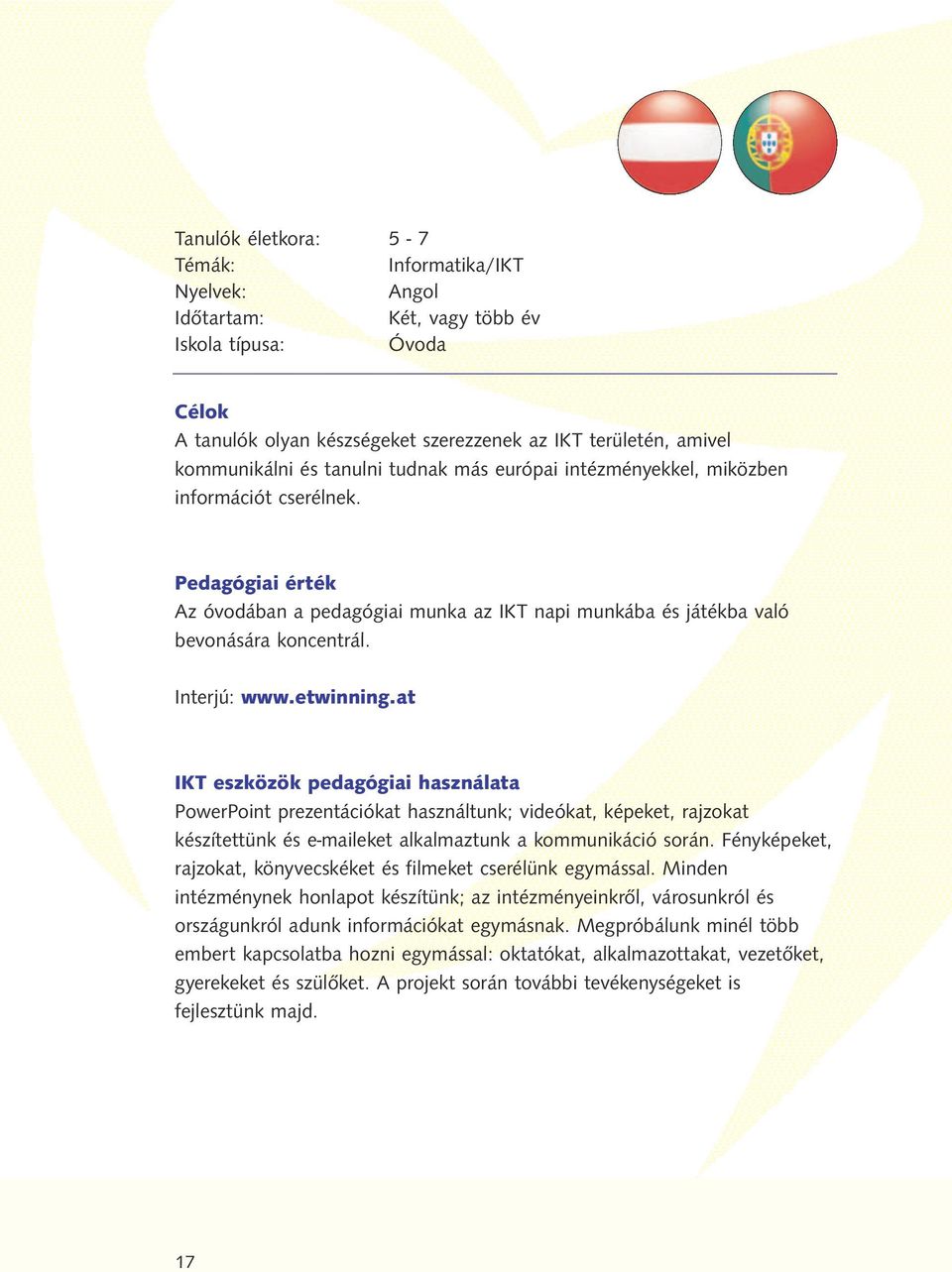 etwinning.at IKT eszközök pedagógiai használata PowerPoint prezentációkat használtunk; videókat, képeket, rajzokat készítettünk és e-maileket alkalmaztunk a kommunikáció során.