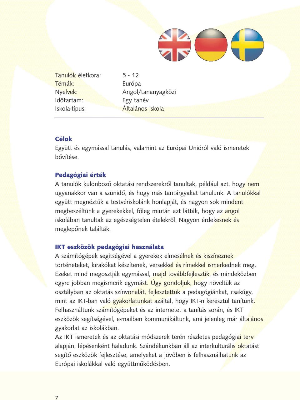 A tanulókkal együtt megnéztük a testvériskolánk honlapját, és nagyon sok mindent megbeszéltünk a gyerekekkel, főleg miután azt látták, hogy az angol iskolában tanultak az egészségtelen ételekről.