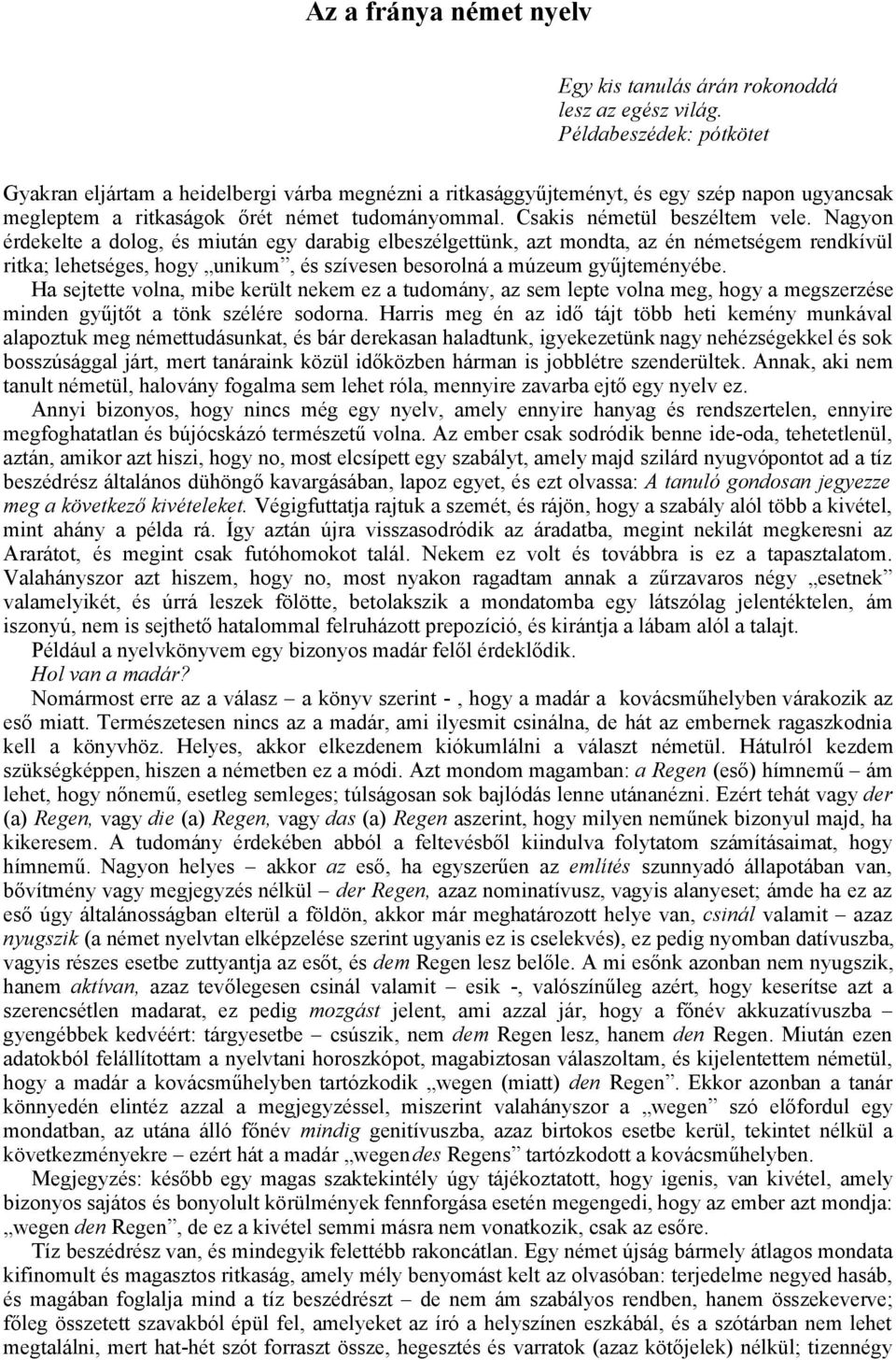 Nagyon érdekelte a dolog, és miután egy darabig elbeszélgettünk, azt mondta, az én németségem rendkívül ritka; lehetséges, hogy unikum, és szívesen besorolná a múzeum gyűjteményébe.