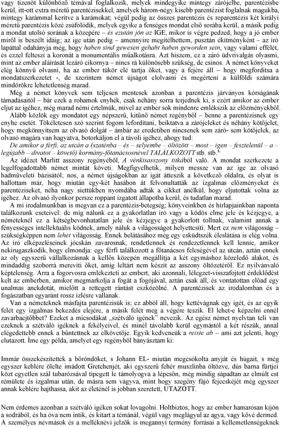 a mondat utolsó sorának a közepére és ezután jön az IGE, mikor is végre pedzed, hogy a jó ember miről is beszélt idáig; az ige után pedig amennyire megítélhettem, pusztán ékítményként az író lapáttal