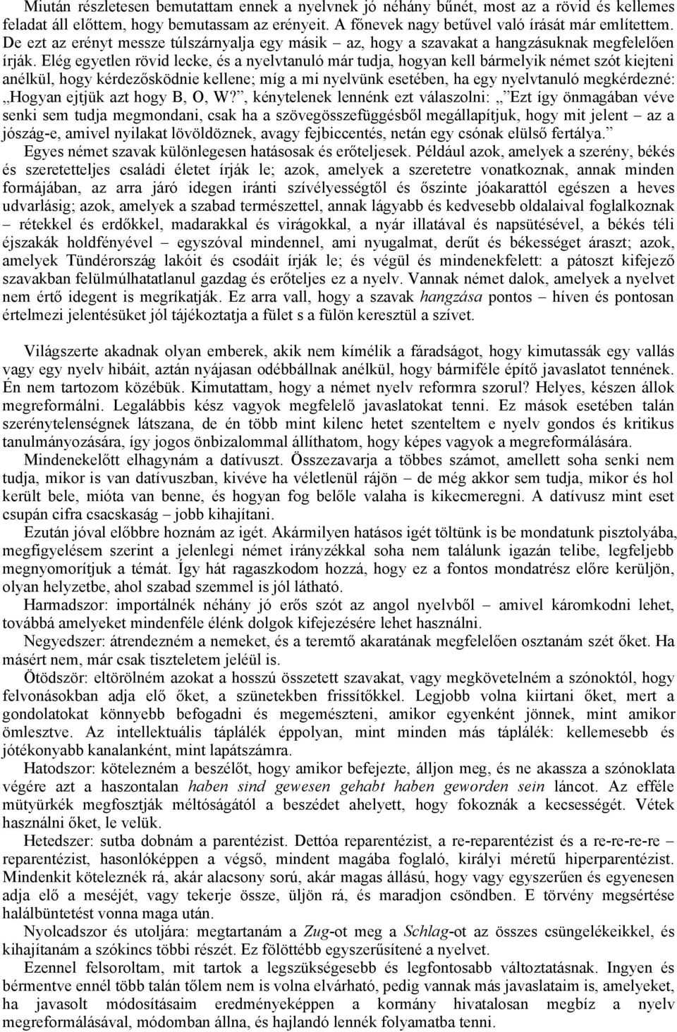 Elég egyetlen rövid lecke, és a nyelvtanuló már tudja, hogyan kell bármelyik német szót kiejteni anélkül, hogy kérdezősködnie kellene; míg a mi nyelvünk esetében, ha egy nyelvtanuló megkérdezné: