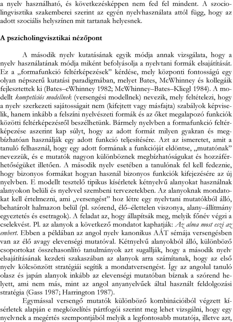 Ez a formafunkció feltérképezések kérdése, mely központi fontosságú egy olyan népszerű kutatási paradigmában, melyet Bates, McWhinney és kollegáik fejlesztettek ki (Bates cwhinney 1982; McWhinney