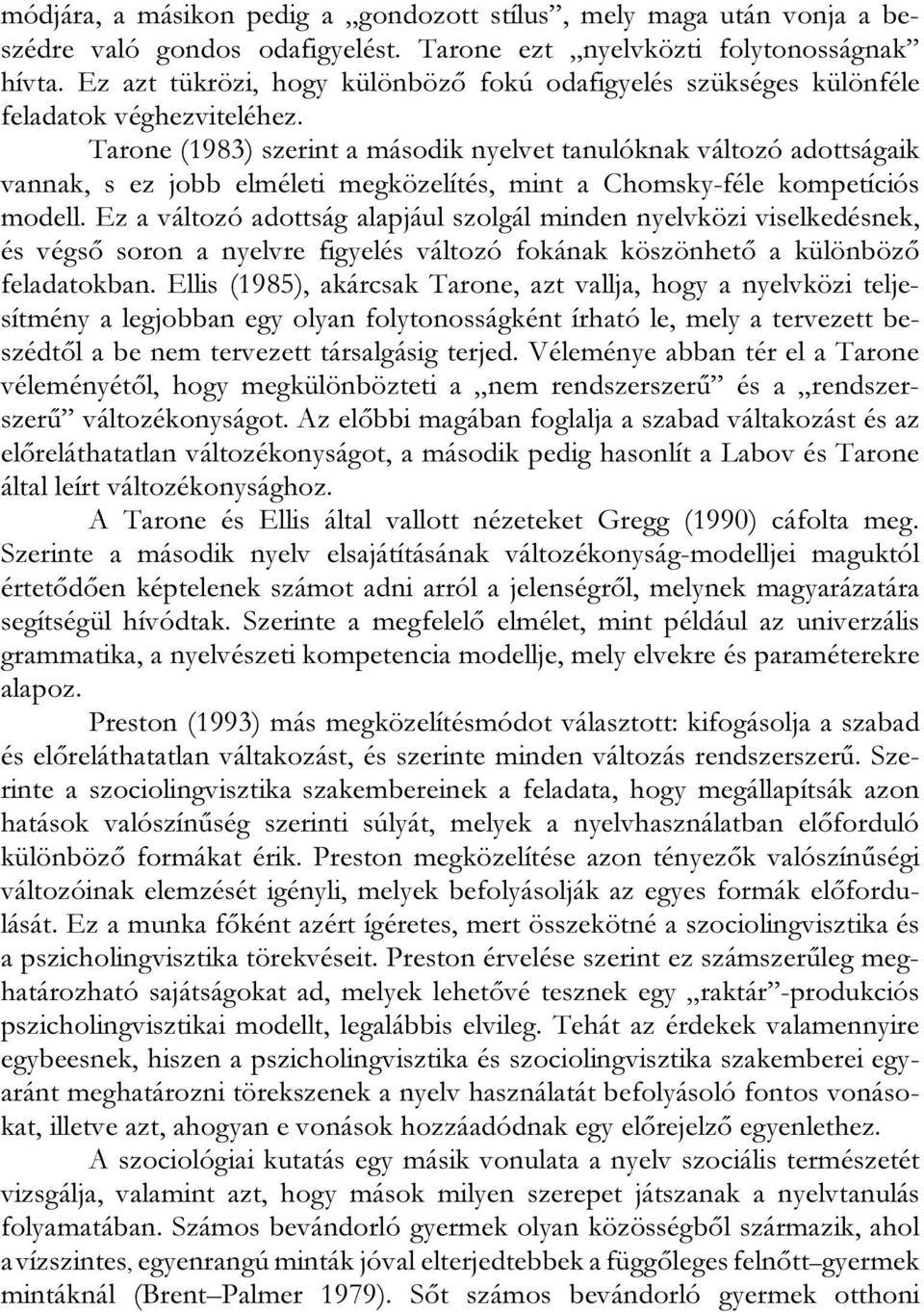 Tarone (1983) szerint a második nyelvet tanulóknak változó adottságaik vannak, s ez jobb elméleti megközelítés, mint a Chomsky-féle kompetíciós modell.