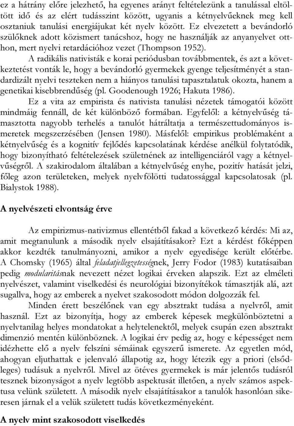 A radikális nativisták e korai periódusban továbbmentek, és azt a következtetést vonták le, hogy a bevándorló gyermekek gyenge teljesítményét a standardizált nyelvi teszteken nem a hiányos tanulási