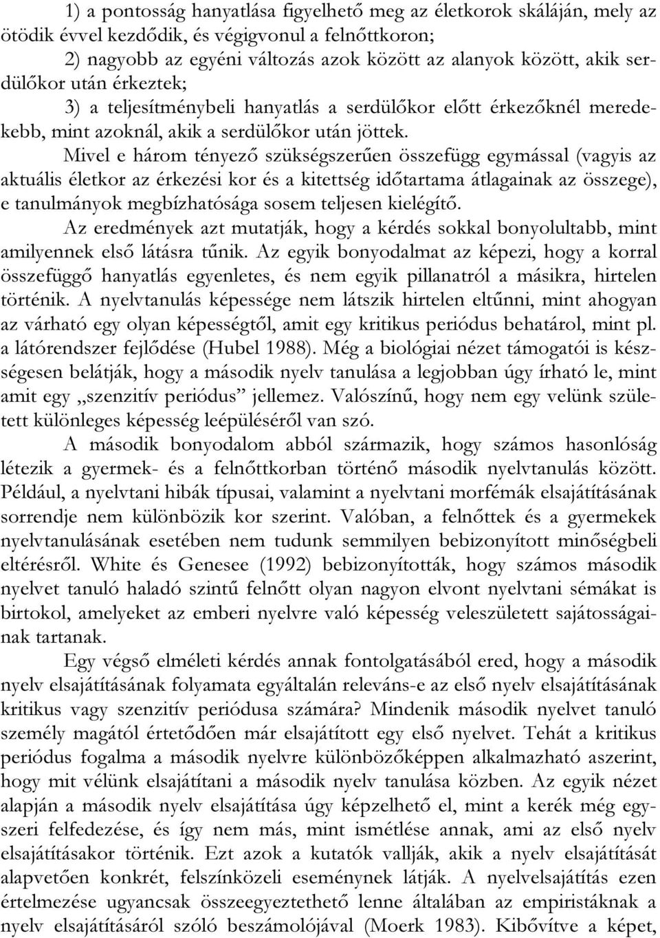 Mivel e három tényező szükségszerűen összefügg egymással (vagyis az aktuális életkor az érkezési kor és a kitettség időtartama átlagainak az összege), e tanulmányok megbízhatósága sosem teljesen