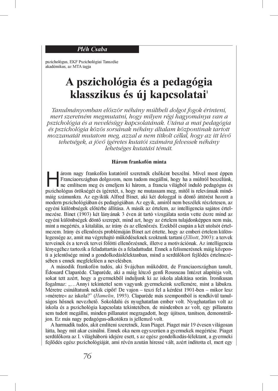 Utána a mai pedagógia és pszichológia közös sorsának néhány általam központinak tartott mozzanatát mutatom meg, azzal a nem titkolt céllal, hogy az itt lévő tehetségek, a jövő ígéretes kutatói