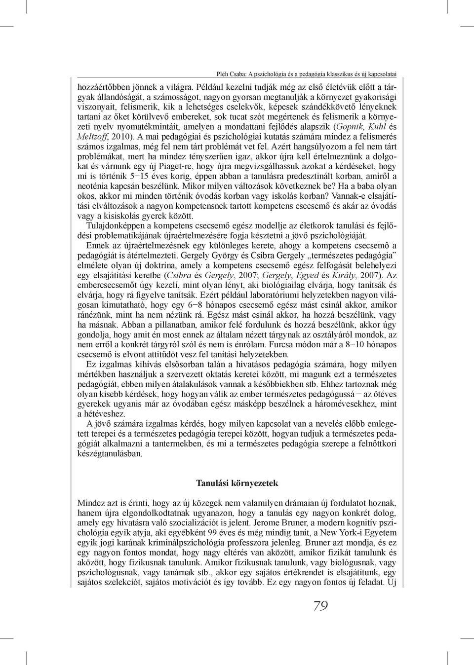 szándékkövető lényeknek tartani az őket körülvevő embereket, sok tucat szót megértenek és felismerik a környezeti nyelv nyomatékmintáit, amelyen a mondattani fejlődés alapszik (Gopnik, Kuhl és