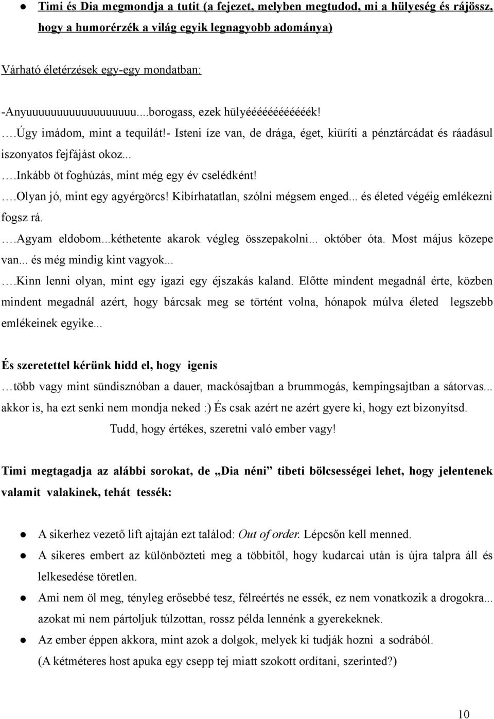 ...inkább öt foghúzás, mint még egy év cselédként!.olyan jó, mint egy agyérgörcs! Kibírhatatlan, szólni mégsem enged... és életed végéig emlékezni fogsz rá..agyam eldobom.