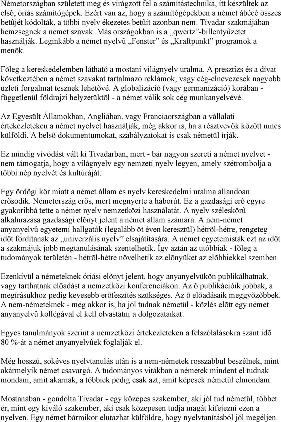 Más országokban is a qwertz -billentyûzetet használják. Leginkább a német nyelvû Fenster és Kraftpunkt programok a menõk. Fõleg a kereskedelemben látható a mostani világnyelv uralma.