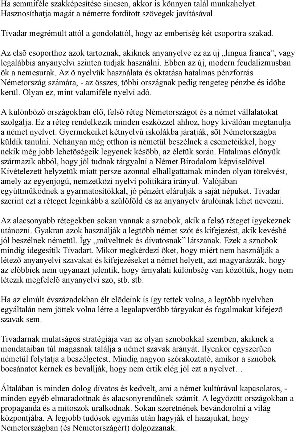 Az elsõ csoporthoz azok tartoznak, akiknek anyanyelve ez az új lingua franca, vagy legalábbis anyanyelvi szinten tudják használni. Ebben az új, modern feudalizmusban õk a nemesurak.