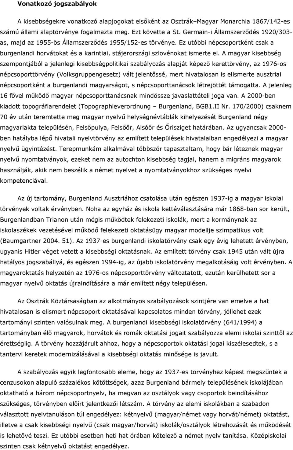 A magyar kisebbség szempontjából a jelenlegi kisebbségpolitikai szabályozás alapját képező kerettörvény, az 1976-os népcsoporttörvény (Volksgruppengesetz) vált jelentőssé, mert hivatalosan is