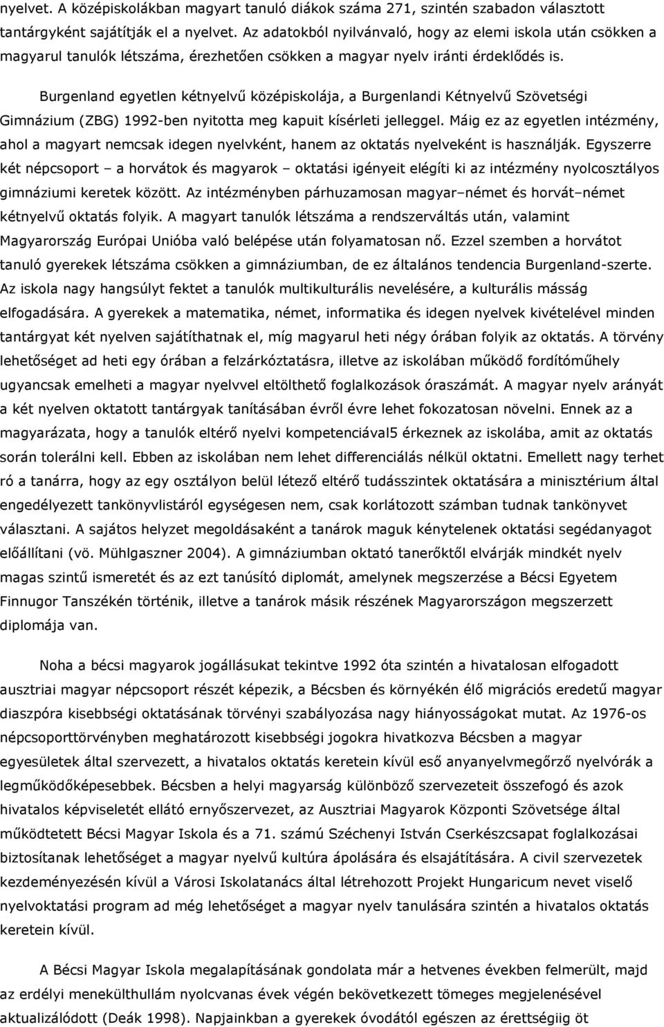 Burgenland egyetlen kétnyelvű középiskolája, a Burgenlandi Kétnyelvű Szövetségi Gimnázium (ZBG) 1992-ben nyitotta meg kapuit kísérleti jelleggel.