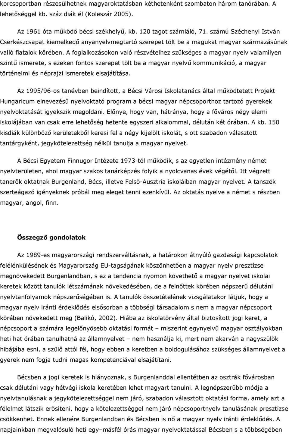 A foglalkozásokon való részvételhez szükséges a magyar nyelv valamilyen szintű ismerete, s ezeken fontos szerepet tölt be a magyar nyelvű kommunikáció, a magyar történelmi és néprajzi ismeretek