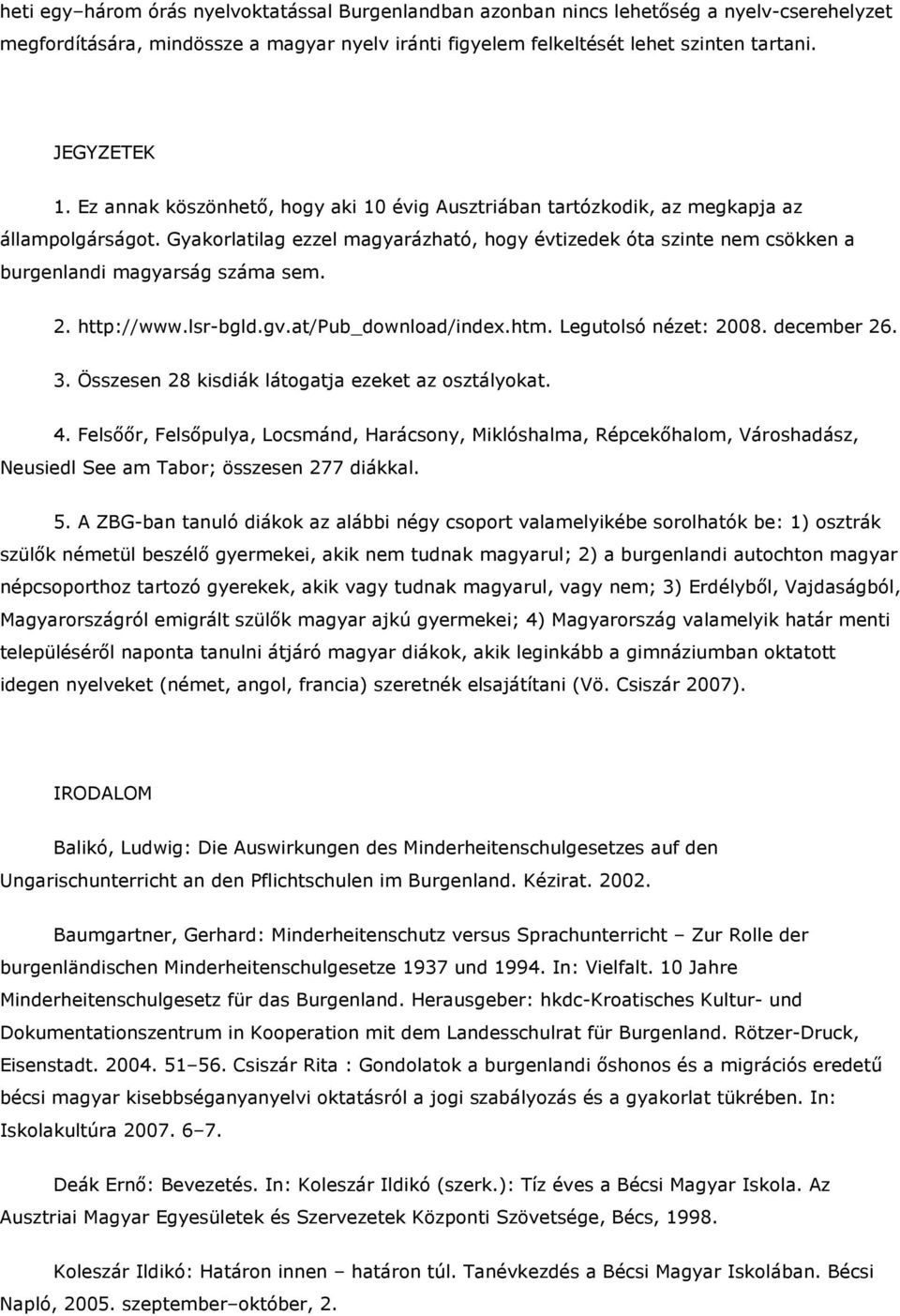 Gyakorlatilag ezzel magyarázható, hogy évtizedek óta szinte nem csökken a burgenlandi magyarság száma sem. 2. http://www.lsr-bgld.gv.at/pub_download/index.htm. Legutolsó nézet: 2008. december 26. 3.