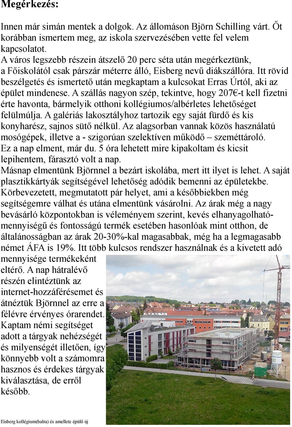 Itt rövid beszélgetés és ismertető után megkaptam a kulcsokat Erras Úrtól, aki az épület mindenese.