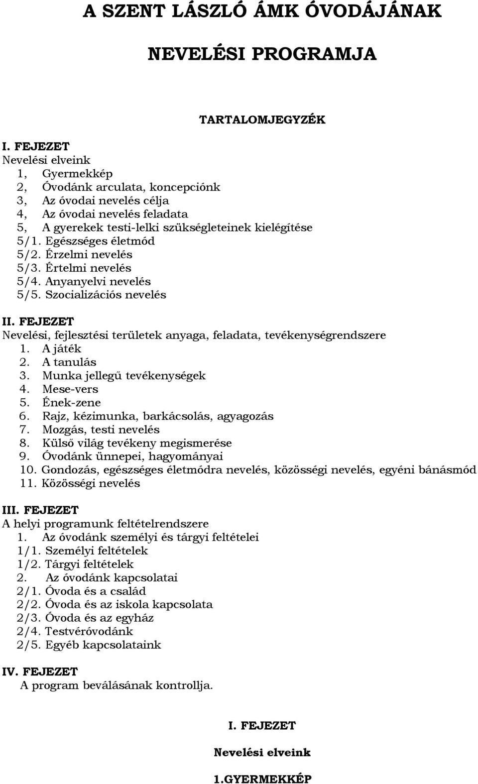 Egészséges életmód 5/2. Érzelmi nevelés 5/3. Értelmi nevelés 5/4. Anyanyelvi nevelés 5/5. Szocializációs nevelés II. FEJEZET Nevelési, fejlesztési területek anyaga, feladata, tevékenységrendszere 1.