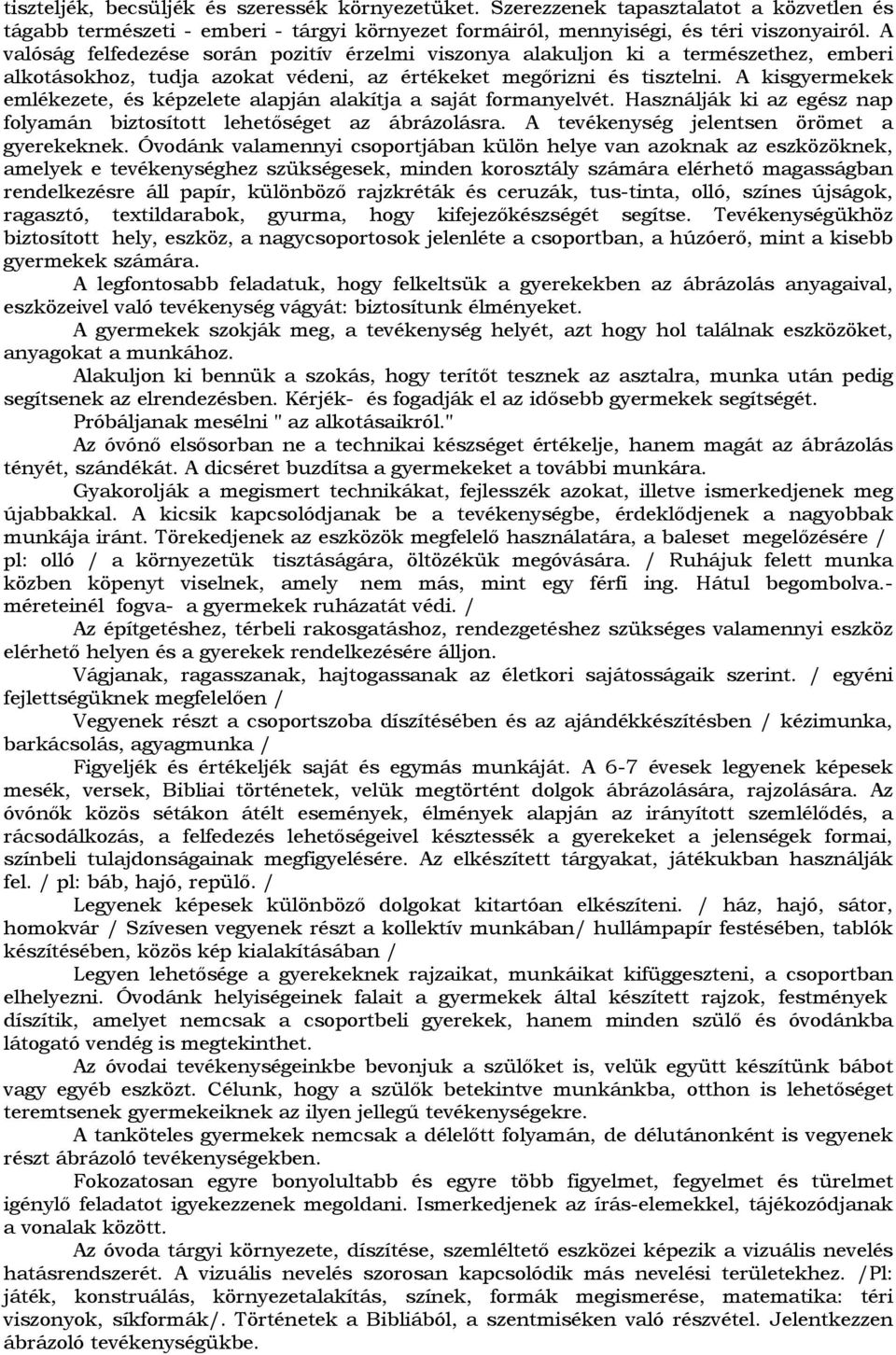 A kisgyermekek emlékezete, és képzelete alapján alakítja a saját formanyelvét. Használják ki az egész nap folyamán biztosított lehetőséget az ábrázolásra. A tevékenység jelentsen örömet a gyerekeknek.