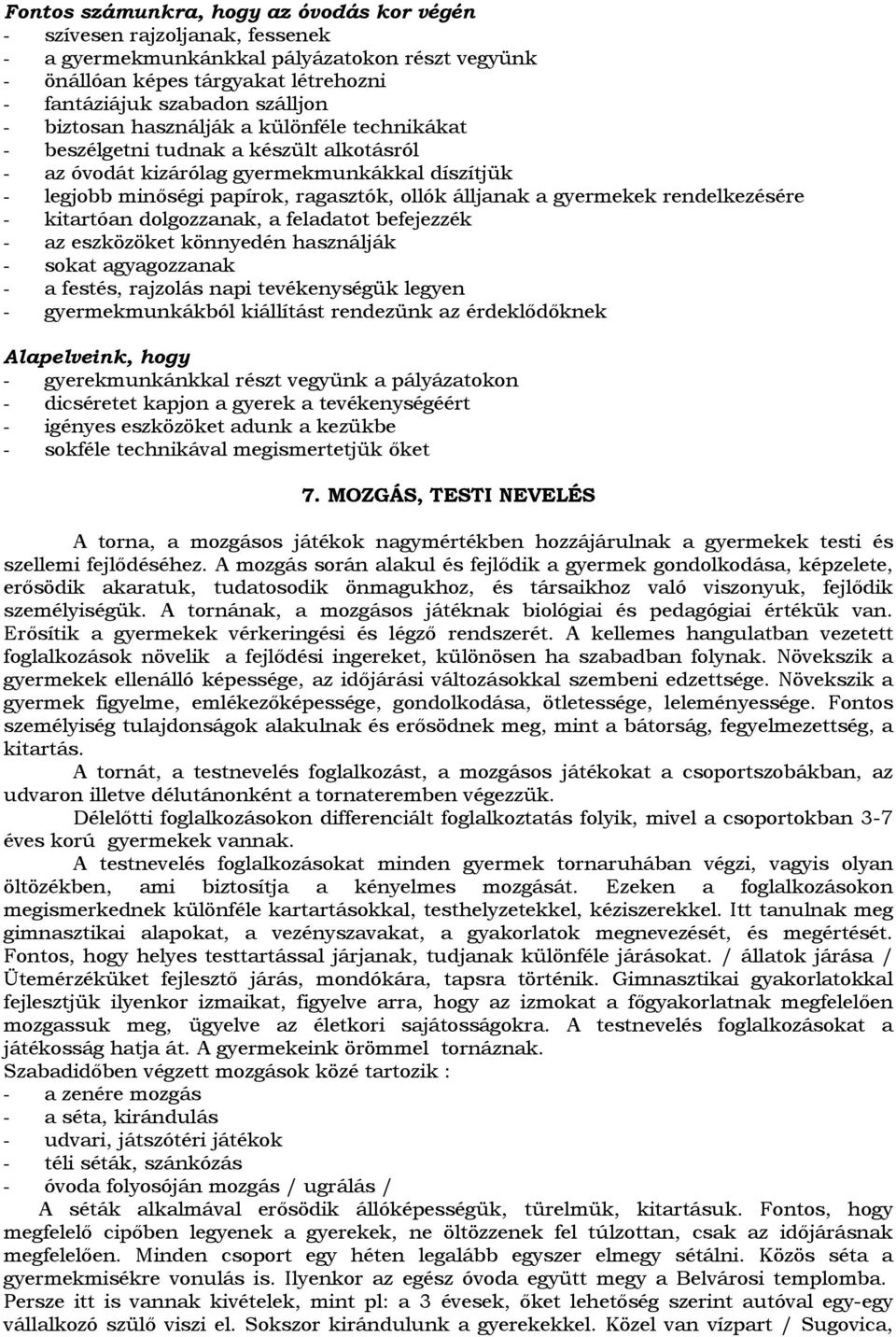 gyermekek rendelkezésére - kitartóan dolgozzanak, a feladatot befejezzék - az eszközöket könnyedén használják - sokat agyagozzanak - a festés, rajzolás napi tevékenységük legyen - gyermekmunkákból