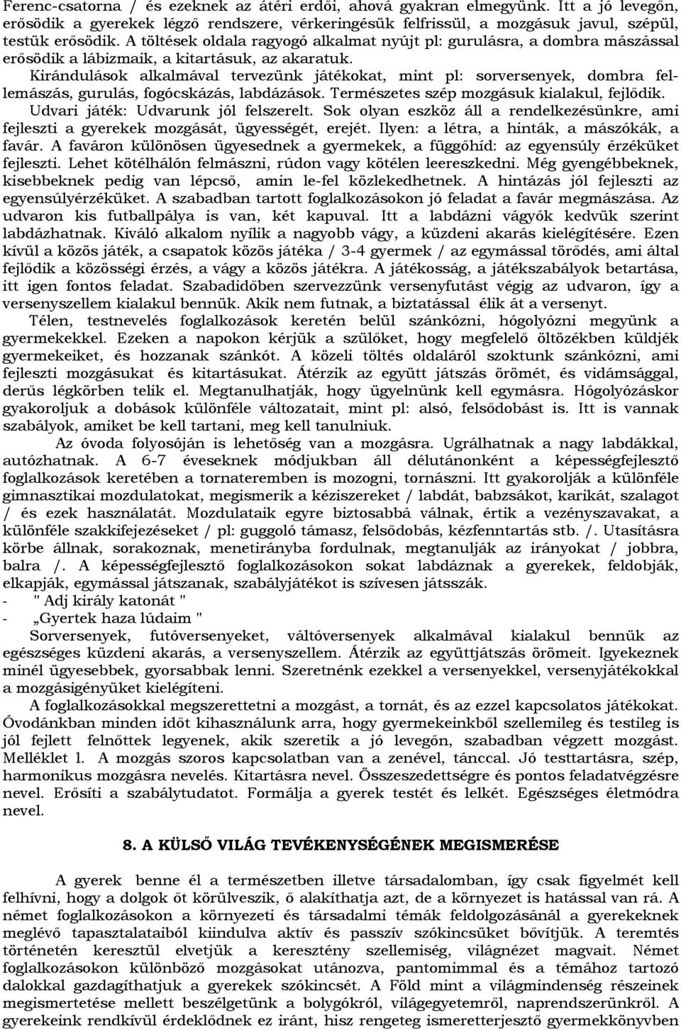 Kirándulások alkalmával tervezünk játékokat, mint pl: sorversenyek, dombra fellemászás, gurulás, fogócskázás, labdázások. Természetes szép mozgásuk kialakul, fejlődik.