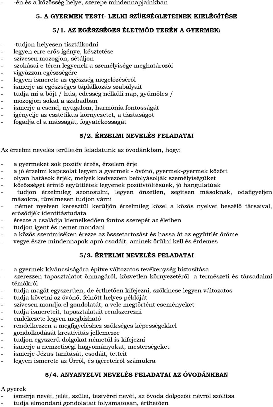 vigyázzon egészségére - legyen ismerete az egészség megelőzéséről - ismerje az egészséges táplálkozás szabályait - tudja mi a böjt / hús, édesség nélküli nap, gyümölcs / - mozogjon sokat a szabadban