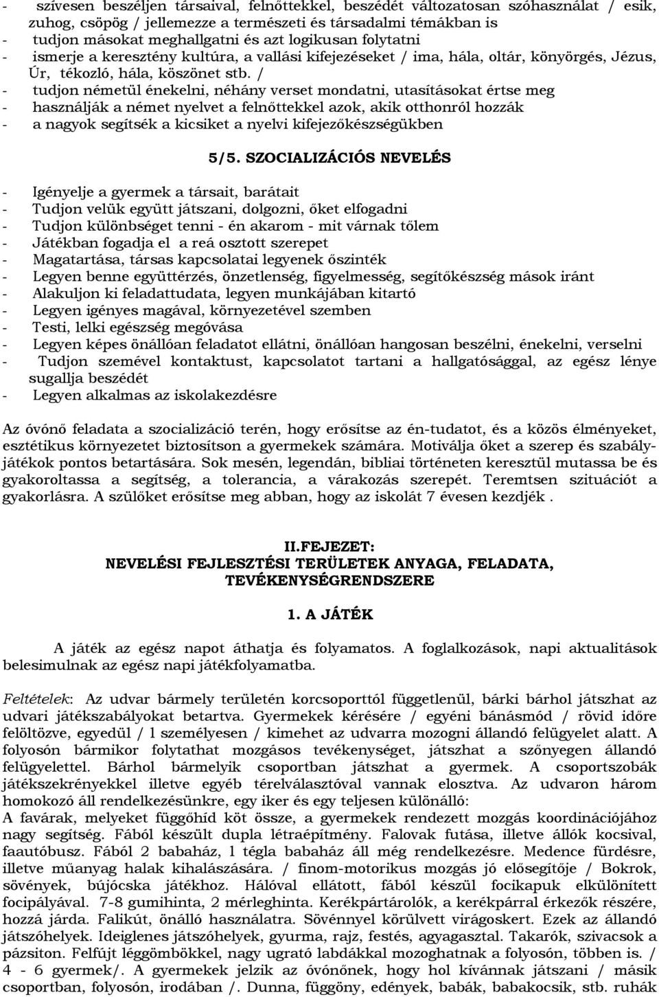 / - tudjon németül énekelni, néhány verset mondatni, utasításokat értse meg - használják a német nyelvet a felnőttekkel azok, akik otthonról hozzák - a nagyok segítsék a kicsiket a nyelvi