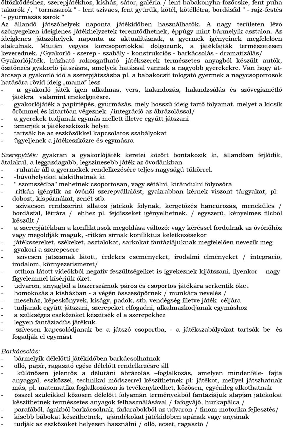 Az ideiglenes játszóhelyek naponta az aktualitásnak, a gyermek igényeinek megfelelően alakulnak. Miután vegyes korcsoportokkal dolgozunk, a játékfajták természetesen keverednek.