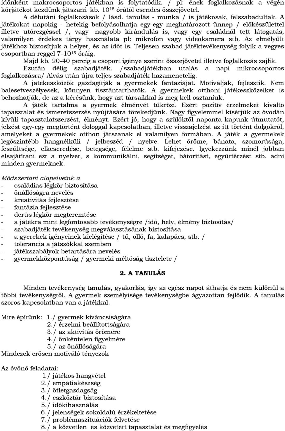 A játékokat napokig - hetekig befolyásolhatja egy-egy meghatározott ünnep / előkészülettel illetve utórezgéssel /, vagy nagyobb kirándulás is, vagy egy családnál tett látogatás, valamilyen érdekes