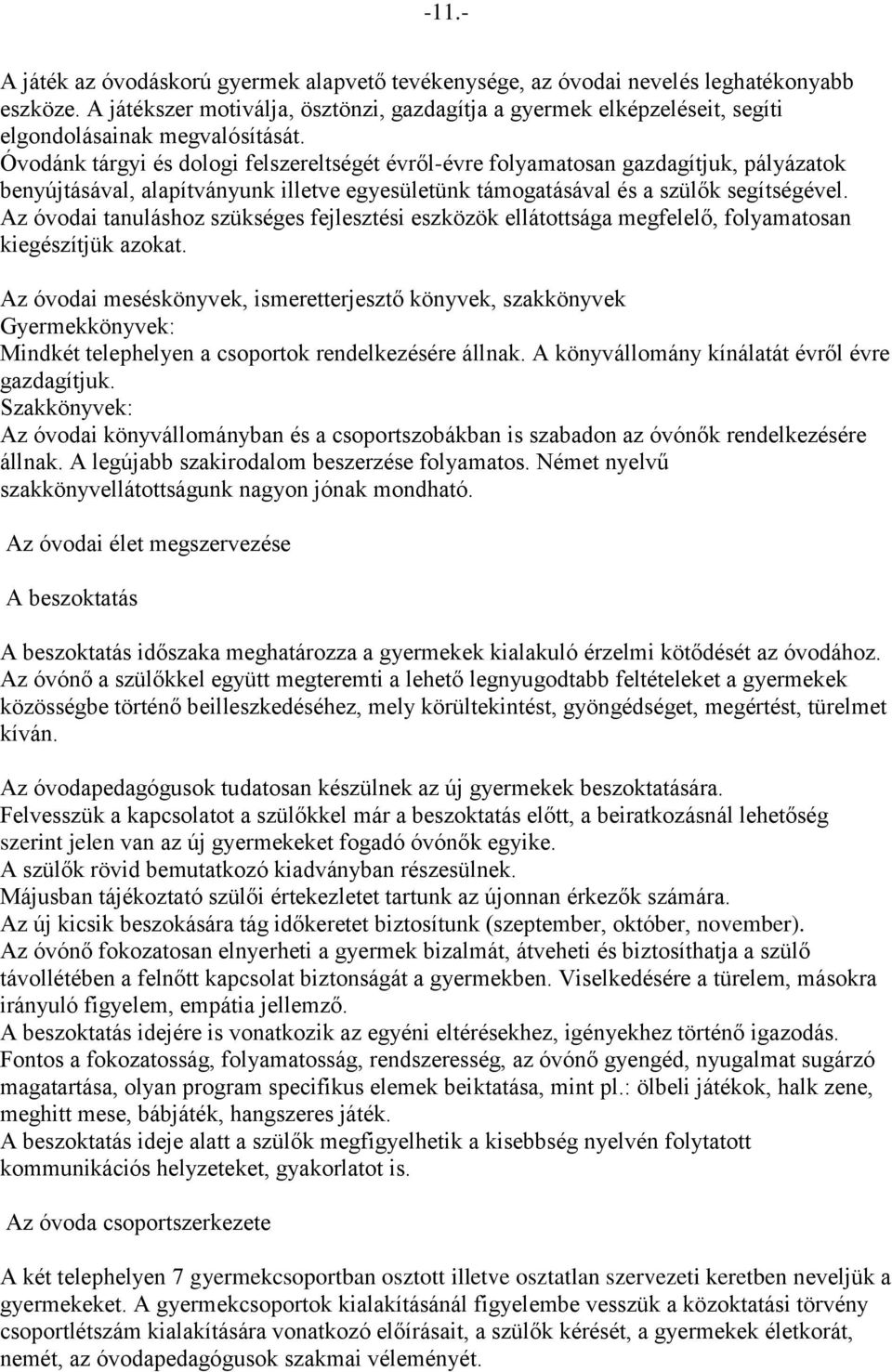 Óvodánk tárgyi és dologi felszereltségét évről-évre folyamatosan gazdagítjuk, pályázatok benyújtásával, alapítványunk illetve egyesületünk támogatásával és a szülők segítségével.