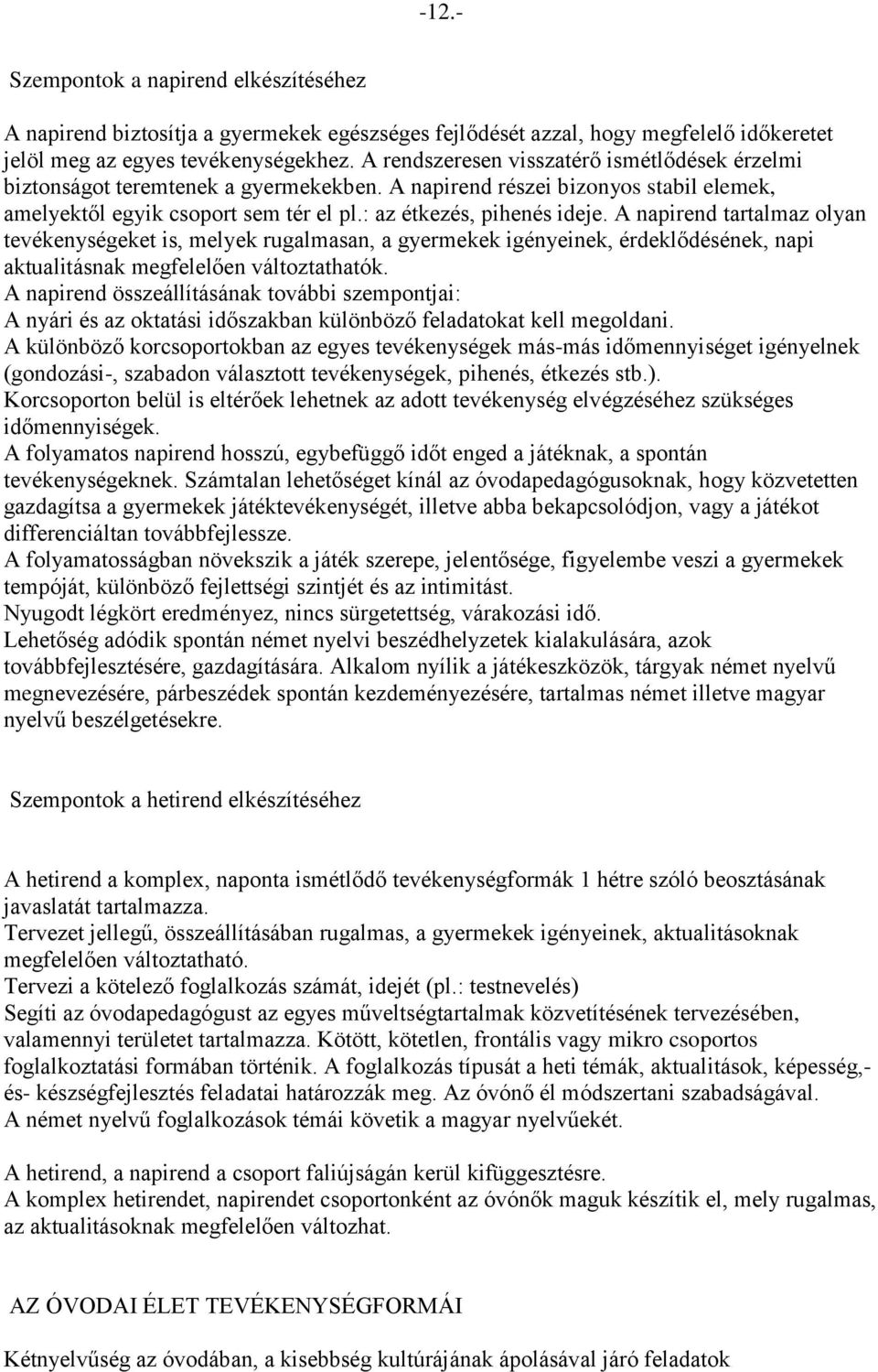 A napirend tartalmaz olyan tevékenységeket is, melyek rugalmasan, a gyermekek igényeinek, érdeklődésének, napi aktualitásnak megfelelően változtathatók.