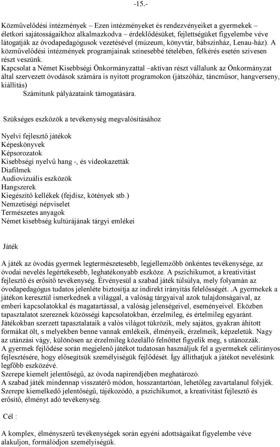 Kapcsolat a Német Kisebbségi Önkormányzattal aktívan részt vállalunk az Önkormányzat által szervezett óvodások számára is nyitott programokon (játszóház, táncműsor, hangverseny, kiállítás) Számítunk