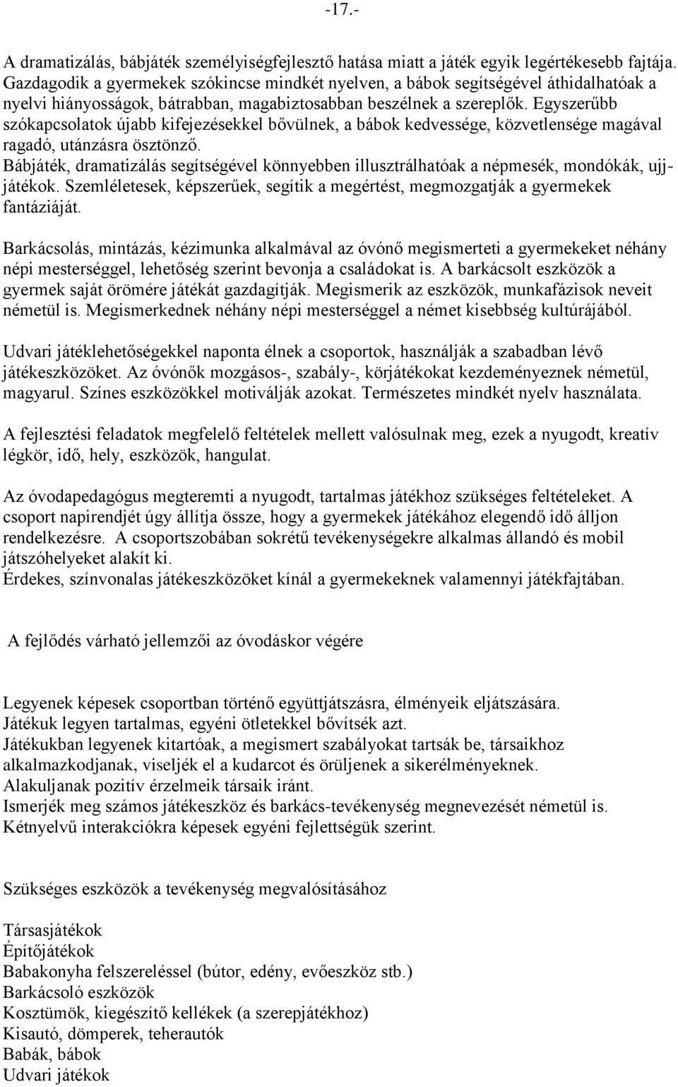 Egyszerűbb szókapcsolatok újabb kifejezésekkel bővülnek, a bábok kedvessége, közvetlensége magával ragadó, utánzásra ösztönző.