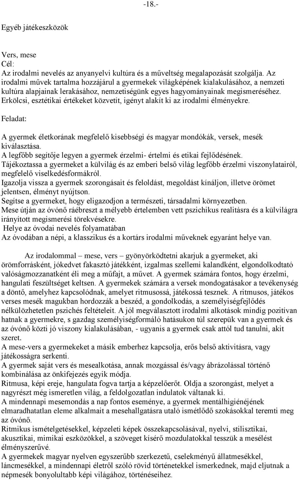 Erkölcsi, esztétikai értékeket közvetít, igényt alakít ki az irodalmi élményekre. Feladat: A gyermek életkorának megfelelő kisebbségi és magyar mondókák, versek, mesék kiválasztása.